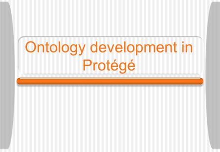 Ontology development in Protégé. Lecture 2 Introduction to Protégé 2 Pablo Romero, Department of Informatics Overview Components of an ontology The ontology.