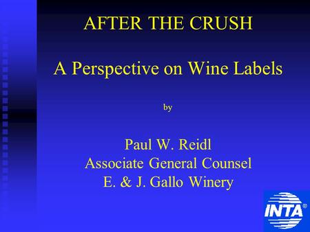AFTER THE CRUSH A Perspective on Wine Labels by Paul W. Reidl Associate General Counsel E. & J. Gallo Winery.