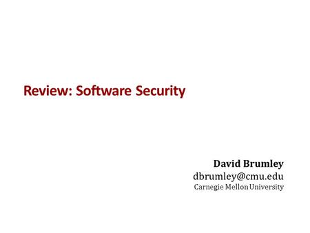 Review: Software Security David Brumley Carnegie Mellon University.