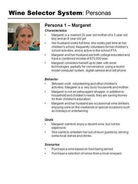 Wine Selector System : Personas Persona 1 – Margaret Characteristics Margaret is a married 35 year old mother of a 5 year old boy and an 8 year old girl.