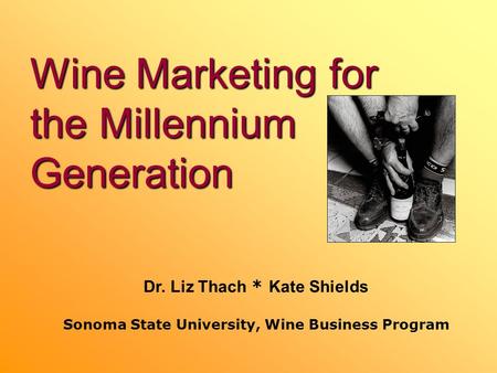 Wine Marketing for the Millennium Generation Dr. Liz Thach * Kate Shields Sonoma State University, Wine Business Program.