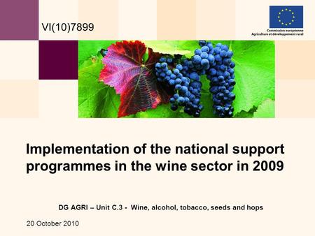 DG AGRI – Unit C.3 - Wine, alcohol, tobacco, seeds and hops 20 October 2010 Implementation of the national support programmes in the wine sector in 2009.
