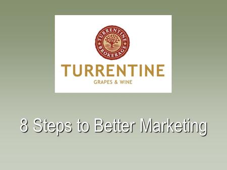 8 Steps to Better Marketing.  Founded in 1973  20 person team, 10 Brokers  Grapes & Wine in bulk  Strategic planning Turrentine Brokerage.