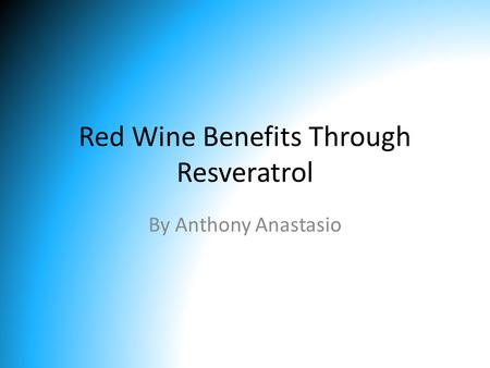 Red Wine Benefits Through Resveratrol By Anthony Anastasio.