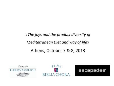 «The joys and the product diversity of Mediterranean Diet and way of life» Athens, October 7 & 8, 2013.