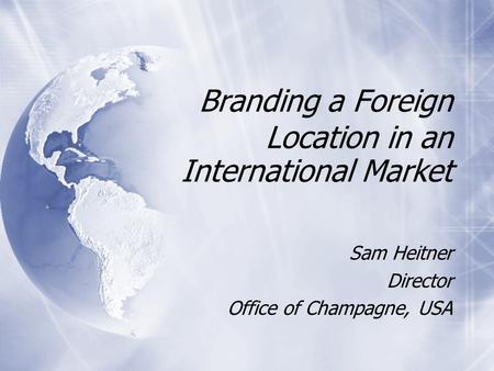 Branding a Foreign Location in an International Market Sam Heitner Director Office of Champagne, USA Sam Heitner Director Office of Champagne, USA.
