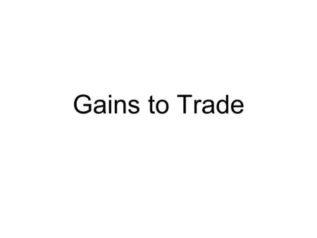 Gains to Trade. Two country model with constant costs Assume just two products and two countries. With constant costs, the PPCs are straight lines (first.