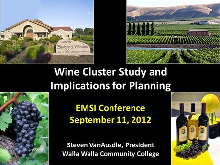 Wine Cluster Study and Implications for Planning EMSI Conference September 11, 2012 Steven VanAusdle, President Walla Walla Community College.