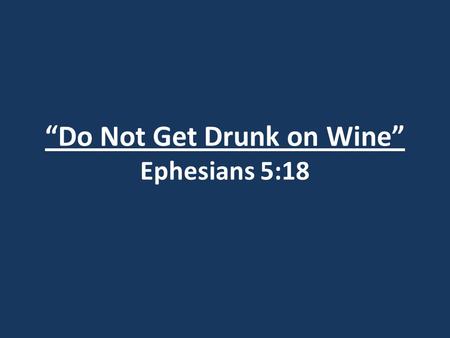 “Do Not Get Drunk on Wine” Ephesians 5:18. Ephesians 4:1 As a prisoner for the Lord, then, I urge you to live a life worthy of the calling you have received.