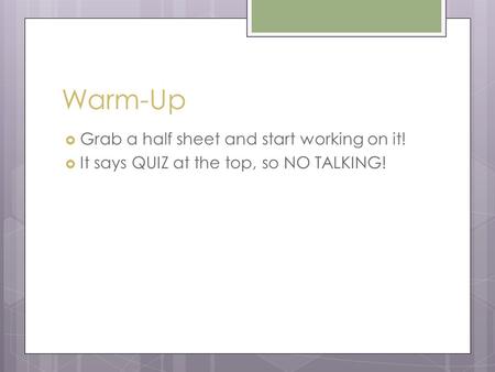 Warm-Up  Grab a half sheet and start working on it!  It says QUIZ at the top, so NO TALKING!