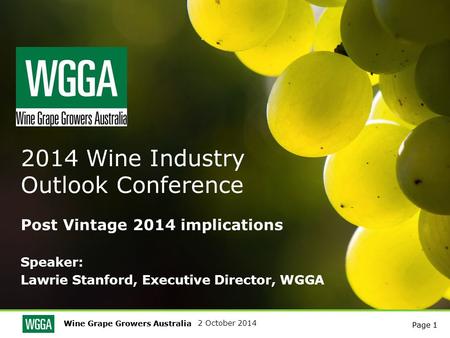 Wine Grape Growers Australia Page 1 2 October 2014 Wine Grape Growers Australia Page 1 2014 Wine Industry Outlook Conference Post Vintage 2014 implications.