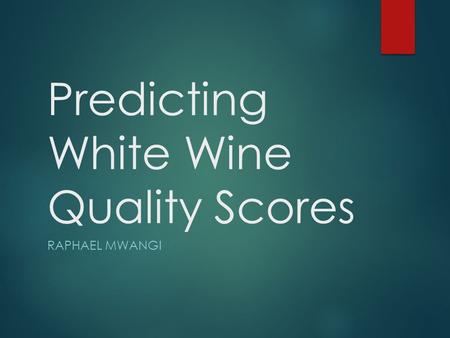 Predicting White Wine Quality Scores RAPHAEL MWANGI.