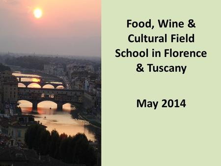 May 2014 Food, Wine & Cultural Field School in Florence & Tuscany May 2014.