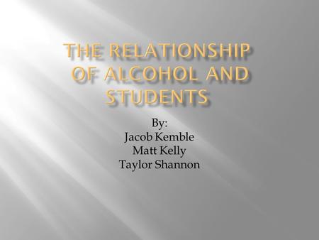 By: Jacob Kemble Matt Kelly Taylor Shannon  We realize that alcohol can play a huge role on the performance of a college student. We conducted a survey.