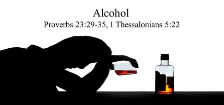 Alcohol Proverbs 23:29-35, 1 Thessalonians 5:22. What does the World Say? It’s a pass time.