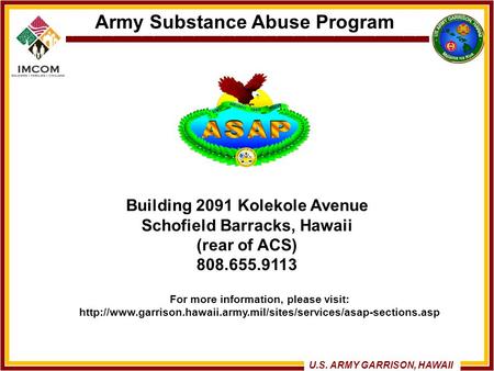 Army Substance Abuse Program U.S. ARMY GARRISON, HAWAII For more information, please visit: