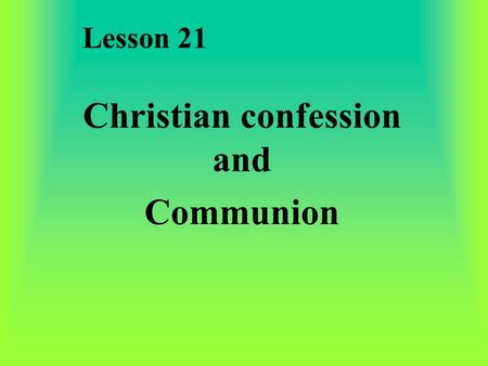Lesson 21 Christian confession and Communion Xp Confession Psalm 51:1-3 1. I need to confess my sin, turn from it and trust that because of Jesus, I’m.