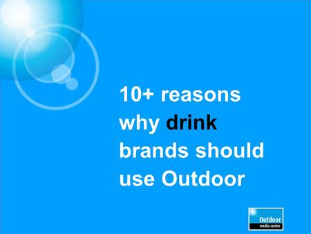 10+ reasons why drink brands should use Outdoor. Social drinking happens out of home People meet friends and drink socially. They are “going out” Being.