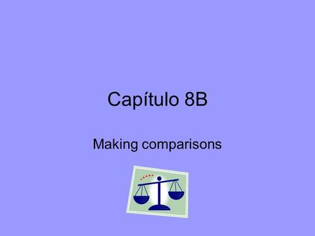 Capítulo 8B Making comparisons. más/menos + noun/adj./adv. + que more/less + __________ + than Tiene más ajo que sal. It has more garlic than salt. 1.