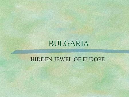 BULGARIA HIDDEN JEWEL OF EUROPE Where is Bulgaria?