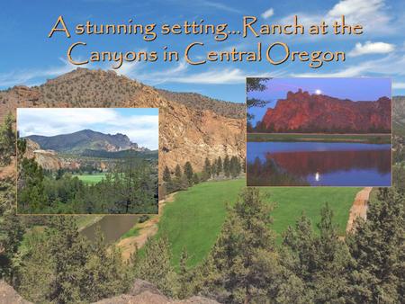 A stunning setting…Ranch at the Canyons in Central Oregon.