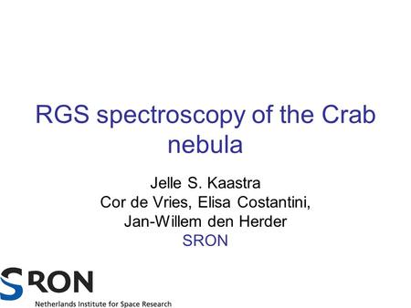 RGS spectroscopy of the Crab nebula Jelle S. Kaastra Cor de Vries, Elisa Costantini, Jan-Willem den Herder SRON.
