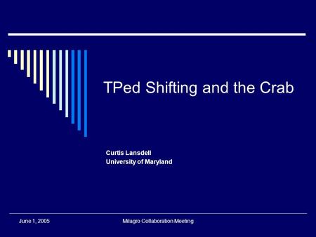 June 1, 2005Milagro Collaboration Meeting TPed Shifting and the Crab Curtis Lansdell University of Maryland.