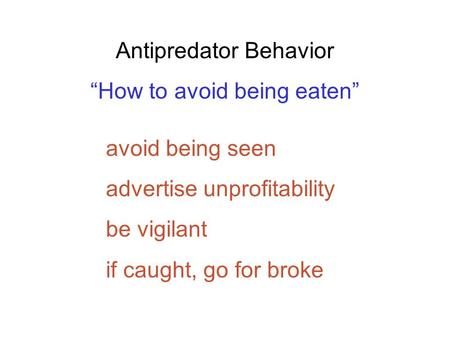 Antipredator Behavior “How to avoid being eaten” avoid being seen advertise unprofitability be vigilant if caught, go for broke.