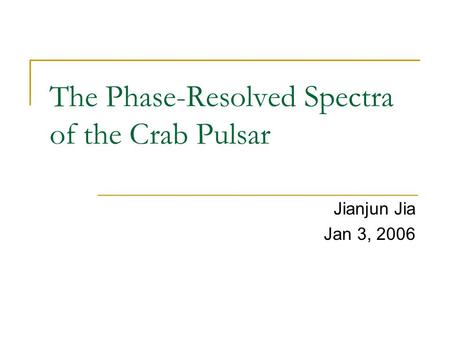 The Phase-Resolved Spectra of the Crab Pulsar Jianjun Jia Jan 3, 2006.