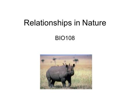 Relationships in Nature BIO108. Symbiosis Living together A partnership Two different species Both partners benefit – mutual benefit.