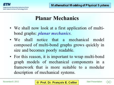 Start Presentation November 8, 2012 Planar Mechanics We shall now look at a first application of multi- bond graphs: planar mechanics. We shall notice.