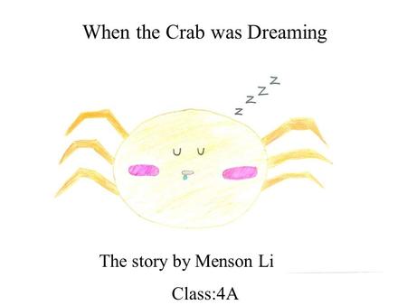 When the Crab was Dreaming The story by Menson Li Class:4A.