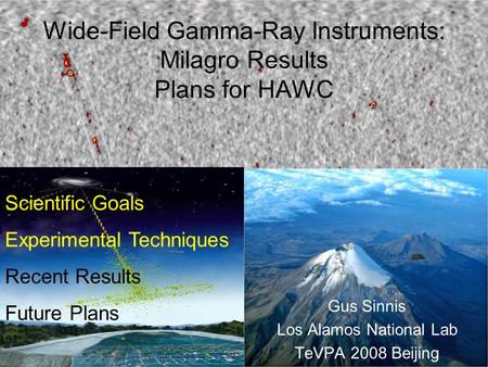 Wide-Field Gamma-Ray Instruments: Milagro Results Plans for HAWC Gus Sinnis Los Alamos National Lab TeVPA 2008 Beijing Scientific Goals Experimental Techniques.