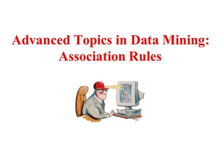 Advanced Topics in Data Mining: Association Rules