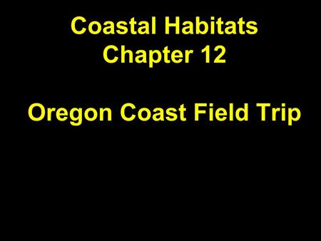 Coastal Habitats Chapter 12 Oregon Coast Field Trip.