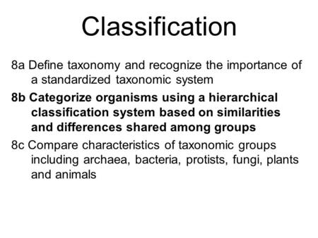 Classification 8a Define taxonomy and recognize the importance of a standardized taxonomic system 8b Categorize organisms using a hierarchical classification.