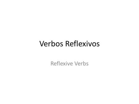 Verbos Reflexivos Reflexive Verbs. Objetivo We use reflexive verbs to talk about actions that one is doing to himself/herself.