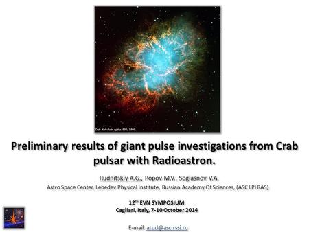 Preliminary results of giant pulse investigations from Crab pulsar with Radioastron. Rudnitskiy A.G., Popov M.V., Soglasnov V.A. 12 th EVN SYMPOSIUM Cagliari,