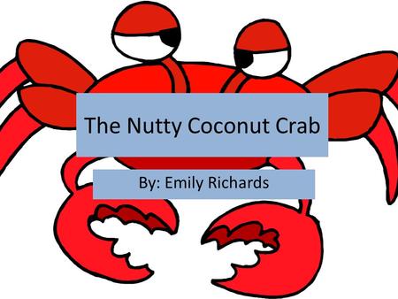 The Nutty Coconut Crab By: Emily Richards. What IS the Coconut Crab? The coconut crab [or birgus latro] is the largest living terrestrial arthropod in.