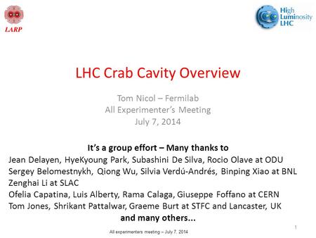 All experimenters meeting – July 7, 2014 LHC Crab Cavity Overview Tom Nicol – Fermilab All Experimenter’s Meeting July 7, 2014 1 It’s a group effort –