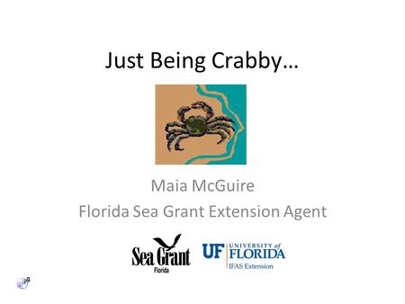 Just Being Crabby… Maia McGuire Florida Sea Grant Extension Agent.
