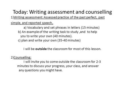 Today: Writing assessment and counselling 1)Writing assessment: Assessed practice of the past perfect, past simple, and reported speech. a) Vocabulary.