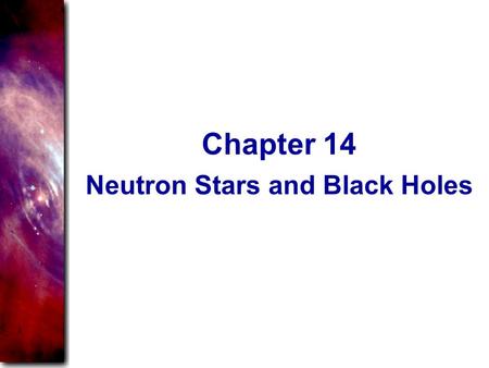 Neutron Stars and Black Holes Chapter 14. The preceding chapters have traced the story of stars from their birth as clouds of gas in the interstellar.