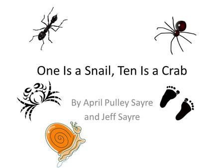 One Is a Snail, Ten Is a Crab By April Pulley Sayre and Jeff Sayre.