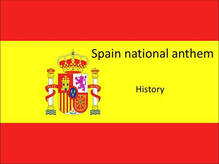 Spain national anthem History. The National Anthem of Spain is 'Marcha Real' ('Royal March'). Its origin is disputed. There are those who claim that it.