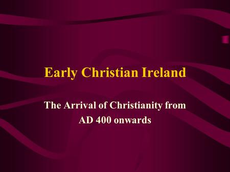 Early Christian Ireland The Arrival of Christianity from AD 400 onwards.