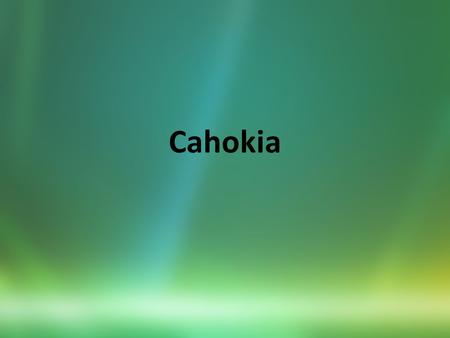 Cahokia. Site location: – 16 km east-northeast of Saint Louis (in East Saint Louis), On Cahokia Creek – Cahokia was the largest prehistoric city north.
