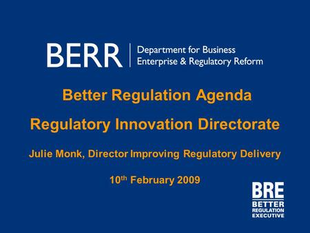 Better Regulation Agenda Regulatory Innovation Directorate Julie Monk, Director Improving Regulatory Delivery 10 th February 2009.