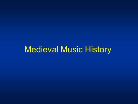 Medieval Music History Music has been around since the beginning of man, but we do not know what it sounded like until the Medieval Period. It was in.