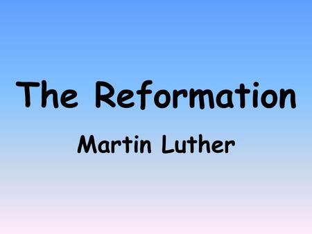 The Reformation Martin Luther. The _________ was a movement to reform the corruption of the ______ Church. It was started in the year ___ by a German.